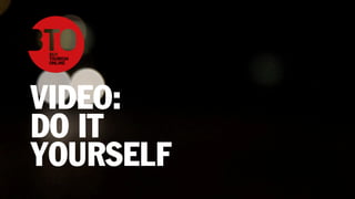 VIDEO:
DO IT
YOURSELF
 