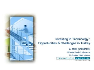 Investing in Technology  : Opportunities & Challenges  in Turkey A.  Mete ÇAKMAKCI Private Deal Conference 11   October  2008,  İstanbul 