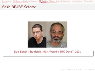 Introduction   IBE Based on Quadratic Residues   IBE Based on Pairing   Scalar Multiplication   Contributions   Future Work



Basic BF-IBE Scheme




                Dan Boneh (Stanford), Matt Franklin (UC Davis), 2001
 