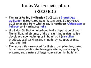 • The Indus valley civilisation had greatly
developed as that of ancient Mesopotamia.
• The cities had highly advanced sys...
