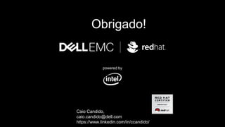 powered by
TT Obrigado!ANK YOU
Caio Candido,
caio.candido@dell.com
https://www.linkedin.com/in/ccandido/
 