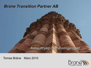 Brane   Transition Partner AB Tomas Bräne   Mars 2010 Konsulthjälp i Offshoringprojekt 