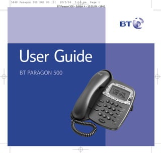 5840 Paragon 500 SMS UG [3]

10/5/04

5:13 pm

Page 1

BT Paragon 500 – Edition 4 – 10.05.04 – 5840

User Guide
BT PARAGON 500

 