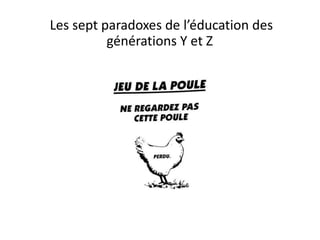 Les sept paradoxes de l’éducation des
générations Y et Z
 