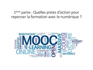 2ème partie : Quelles pistes d’action pour
repenser la formation avec le numérique ?
 