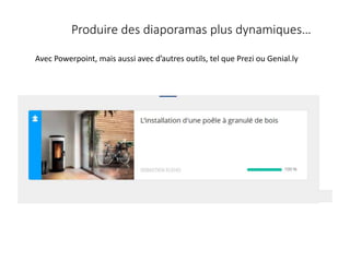 Produire des diaporamas plus dynamiques…
Avec Powerpoint, mais aussi avec d’autres outils, tel que Prezi ou Genial.ly
 
