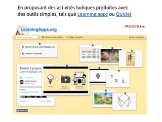 En proposant des activités ludiques produites avec
des outils simples, tels que Learning apps ou Quizlet
ou plus complexe, tel que OPALE
 