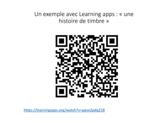 Un exemple avec Learning apps : « une
histoire de timbre »
https://learningapps.org/watch?v=ppvx2pdq218
 