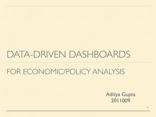DATA-DRIVEN DASHBOARDS
FOR ECONOMIC/POLICY ANALYSIS
Aditya Gupta
2011009
1
 