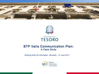 BTP Italia Communication Plan:
A Case Study
Working Party On Information - Brussels - 4th
June 2013
 