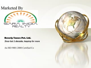 Marketed By




 Beverly Towers Pvt. Ltd.
 Since last 2 decades, leaping for more

 An ISO 9001:2000 Certified Co
 