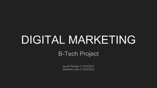 DIGITAL MARKETING
B-Tech Project
Ayush Ranjan (Y12UC057)
Saksham Jain (Y12UC223)
 