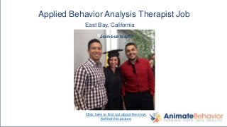 c
Applied Behavior Analysis Therapist Job
East Bay, California
Join our team!
Click here to find out about the story
behind this picture
 