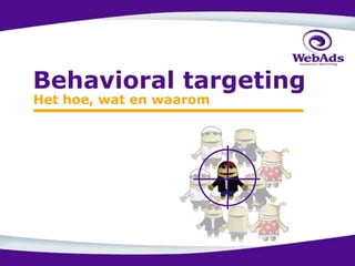 Behavioral targeting
Het hoe, wat en waarom
 