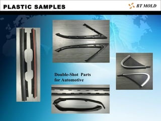 PLASTIC SAMPLES
Double-Shot Parts
for Automotive
BT MOLD
 