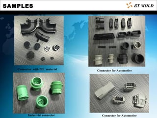 SAMPLES BT MOLD
Connector with PEI material
Industrial connector
Connector for Automotive
Connector for Automotive
 