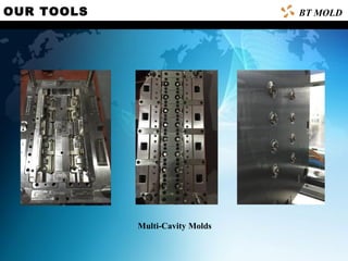 OUR TOOLS BT MOLD
Multi-Cavity Molds
 