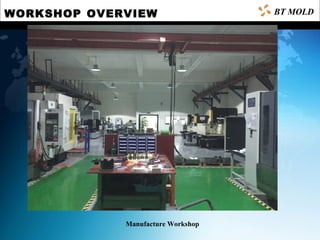 WORKSHOP OVERVIEW
Manufacture Workshop
BT MOLD
 