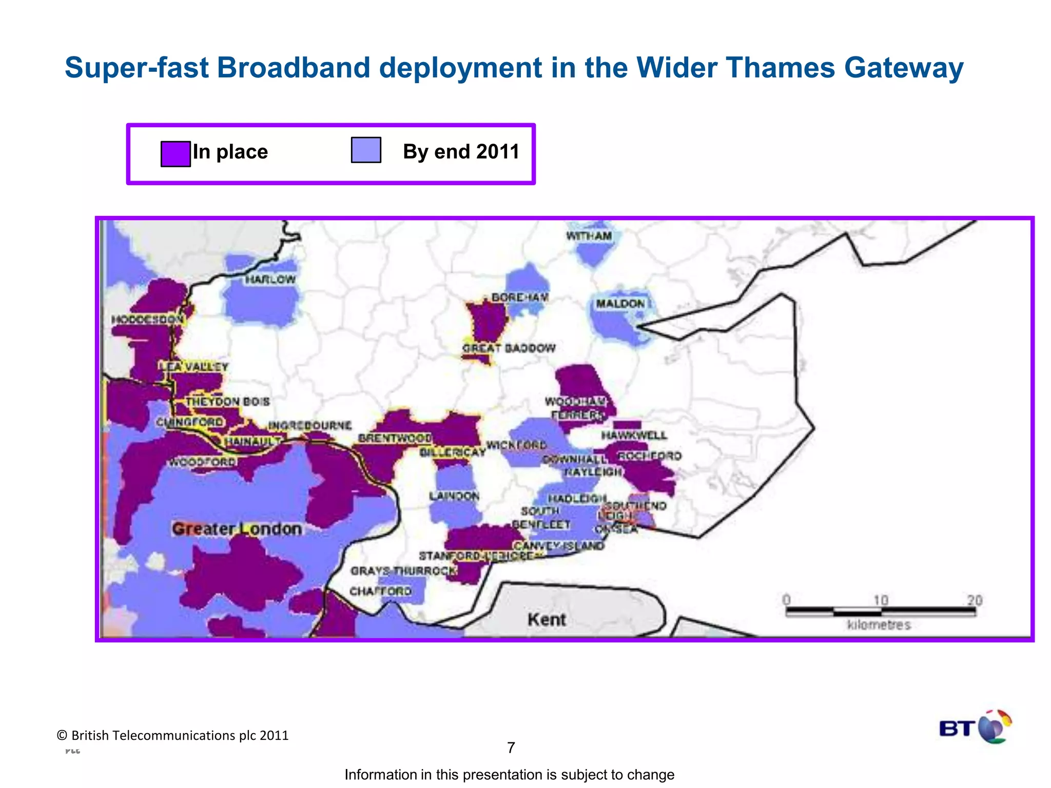 Super-fast Broadband deployment in the Wider Thames GatewayIn place		By end 20117		Information in this presentation is subject to change