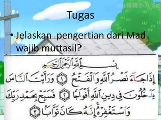 Tugas
? Jelaskan pengertian dari Mad
  wajib muttasil?
 