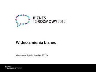 Wideo zmienia biznes

Warszawa, 4 października 2012 r.
 