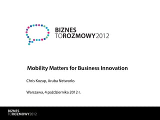 Mobility Matters for Business Innovation

Chris Kozup, Aruba Networks

Warszawa, 4 października 2012 r.
 