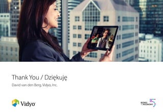 Thank You / Dziękuję
David van den Berg, Vidyo, Inc.
 