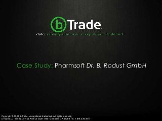 Copyright © 2014 bTrade - A registered trademark. All rights reserved.
bTrade LLC 655 N. Central Avenue Suite 1460, Glendale, CA 91203 Tel. 1.818.334.4177
Case Study: Pharmsoft Dr. B. Rodust GmbH
 