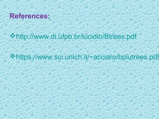 References:
http://www.di.ufpb.br/lucidio/Btrees.pdf
https://www.sci.unich.it/~acciaro/bpiutrees.pdf
 