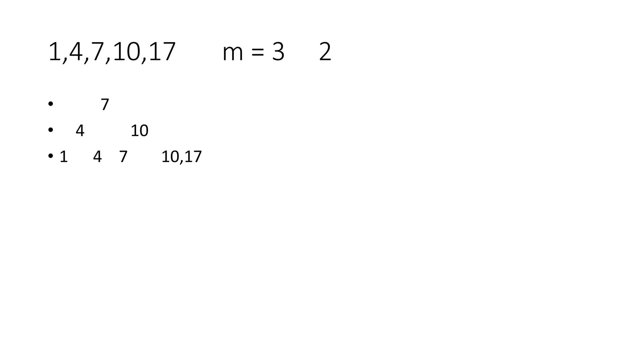 1,4,7,10,17 m = 3 2
• 7
• 4 10
• 1 4 7 10,17
 
