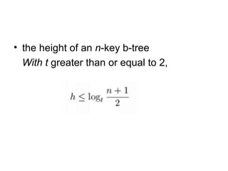 <ul><li>the height of an  n -key b-tree  </li></ul><ul><li>With t  greater than or equal to 2, </li></ul>