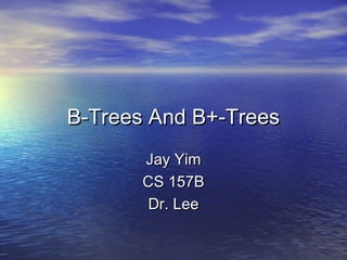 B-Trees And B+-TreesB-Trees And B+-Trees
Jay YimJay Yim
CS 157BCS 157B
Dr. LeeDr. Lee
 