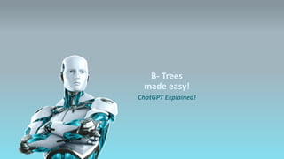 B- Trees
made easy!
ChatGPT Explained!
 