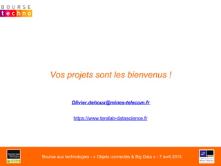 Vos projets sont les bienvenus !
Olivier.dehoux@mines-telecom.fr
https://www.teralab-datascience.fr
Bourse aux technologies - « Objets connectés & Big Data » - 7 avril 2015
 