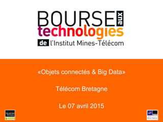 «Objets connectés & Big Data»
Télécom Bretagne
Le 07 avril 2015
 