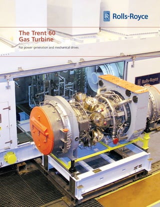 For power generation and mechanical drives
The Trent 60
Gas Turbine
 