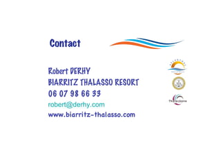 Contact

Robert DERHY
BIARRITZ THALASSO RESORT
06 07 98 66 33
robert@derhy.com
www.biarritz-thalasso.com
 