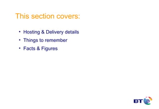 This section covers:

 • Hosting & Delivery details
 • Things to remember
 • Facts & Figures
 