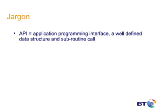 Jargon

 • API = application programming interface, a well defined
   data structure and sub-routine call
 