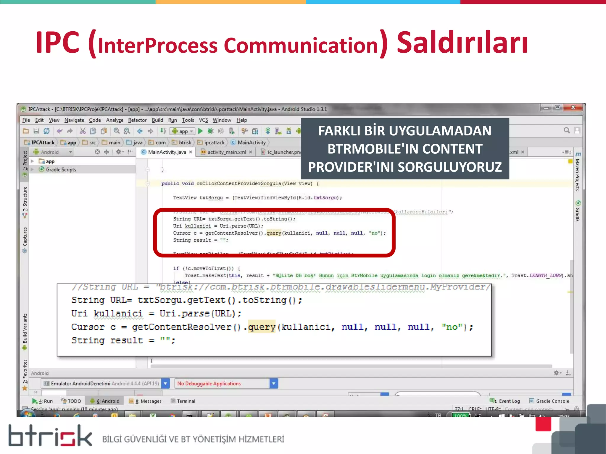 IPC (InterProcess Communication) Saldırıları
FARKLI BİR UYGULAMADAN
BTRMOBILE'IN CONTENT
PROVIDER'INI SORGULUYORUZ
 