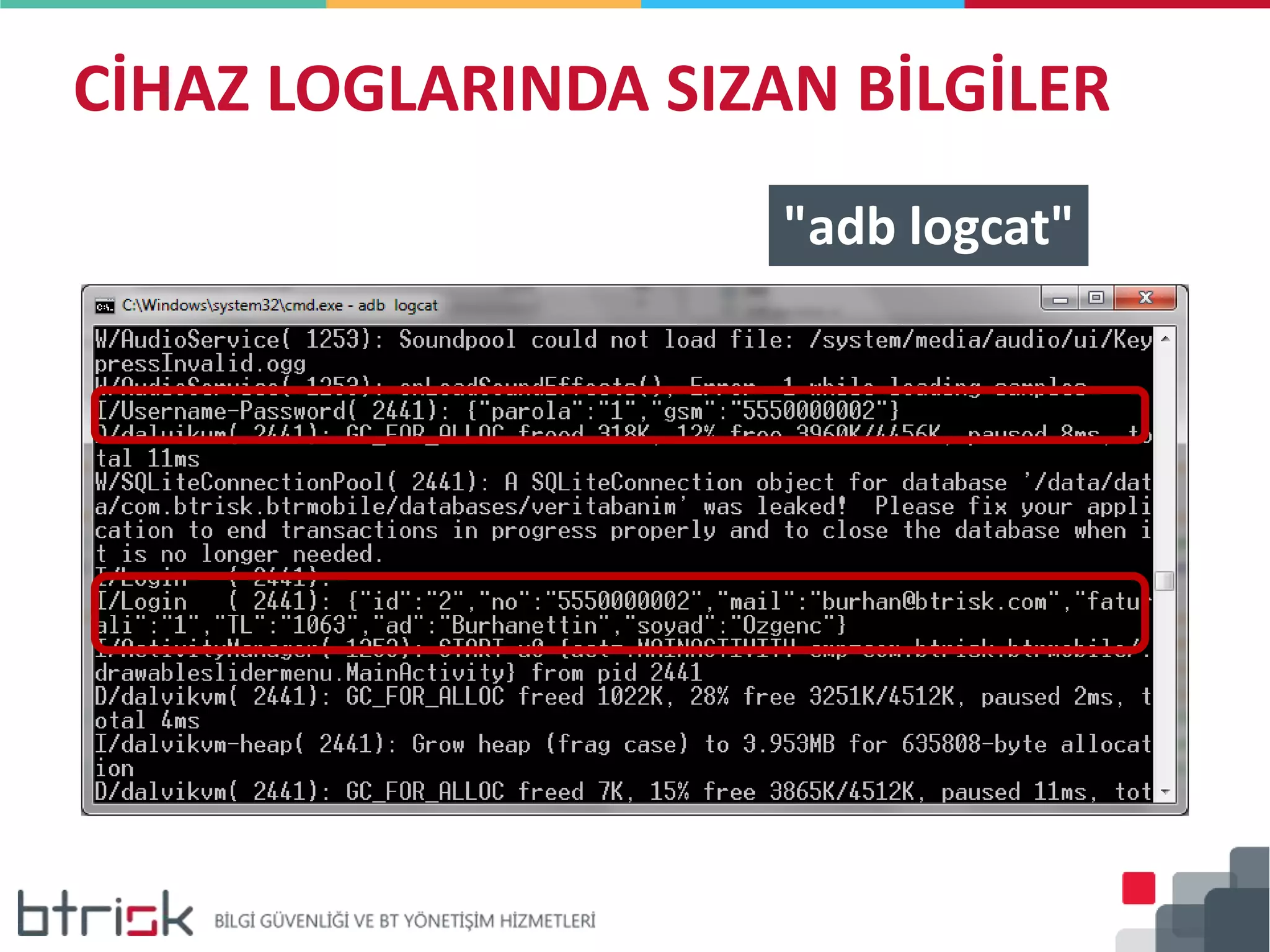 CİHAZ LOGLARINDA SIZAN BİLGİLER
"adb logcat"
 
