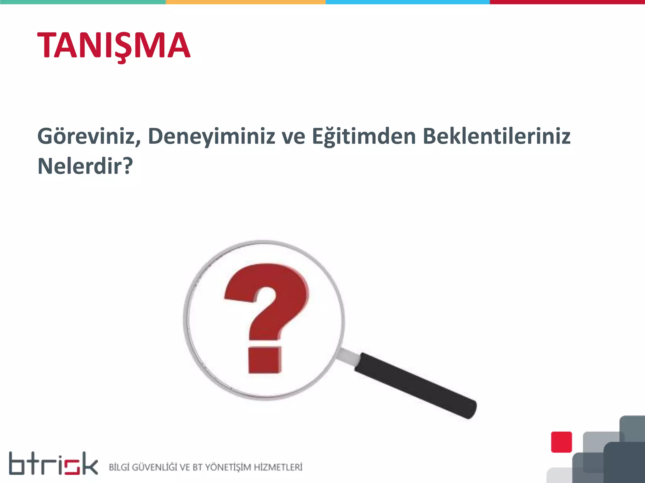 Göreviniz, Deneyiminiz ve Eğitimden Beklentileriniz
Nelerdir?
TANIŞMA
 