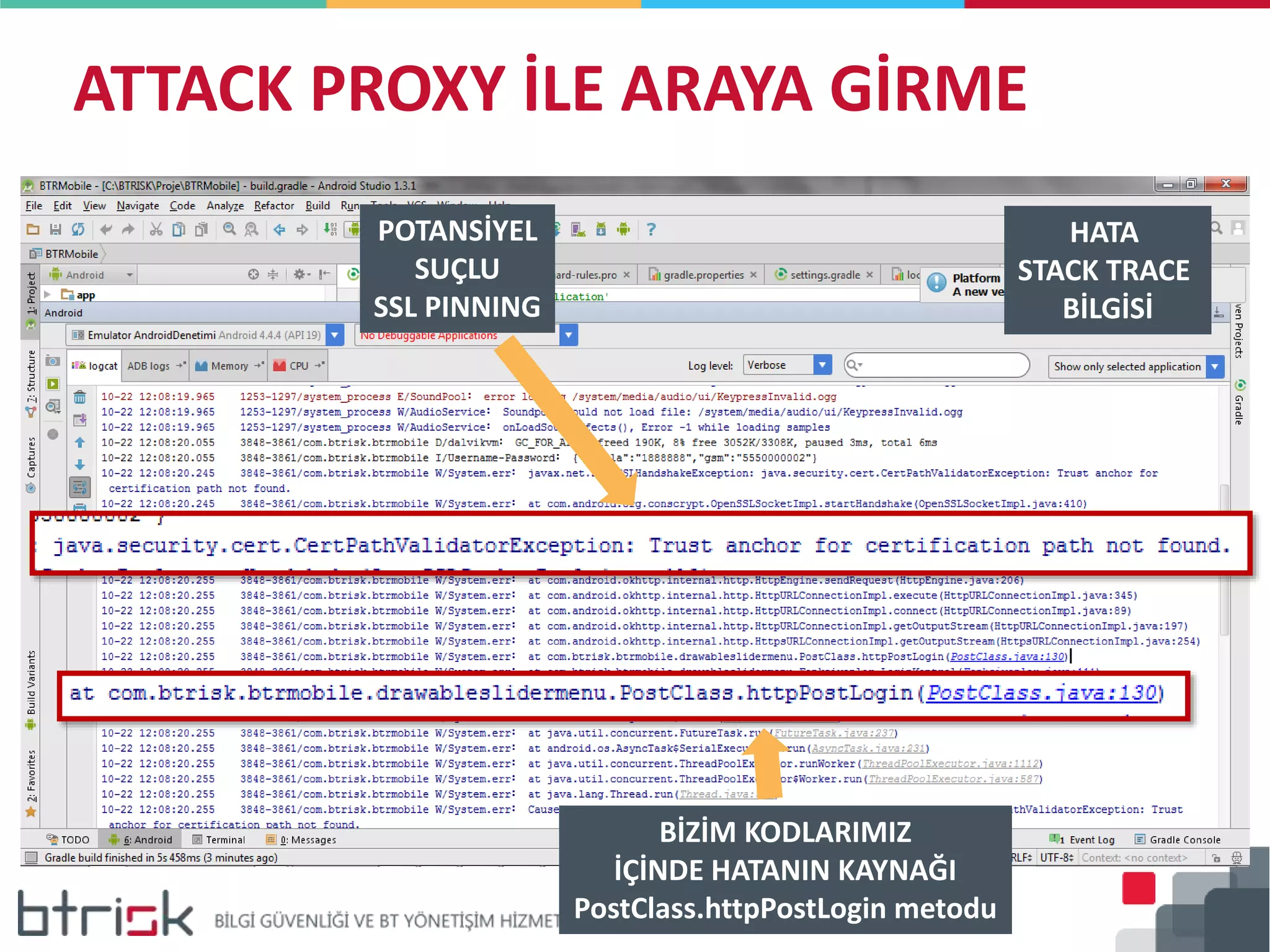 ATTACK PROXY İLE ARAYA GİRME
HATA
STACK TRACE
BİLGİSİ
POTANSİYEL
SUÇLU
SSL PINNING
BİZİM KODLARIMIZ
İÇİNDE HATANIN KAYNAĞI
PostClass.httpPostLogin metodu
 