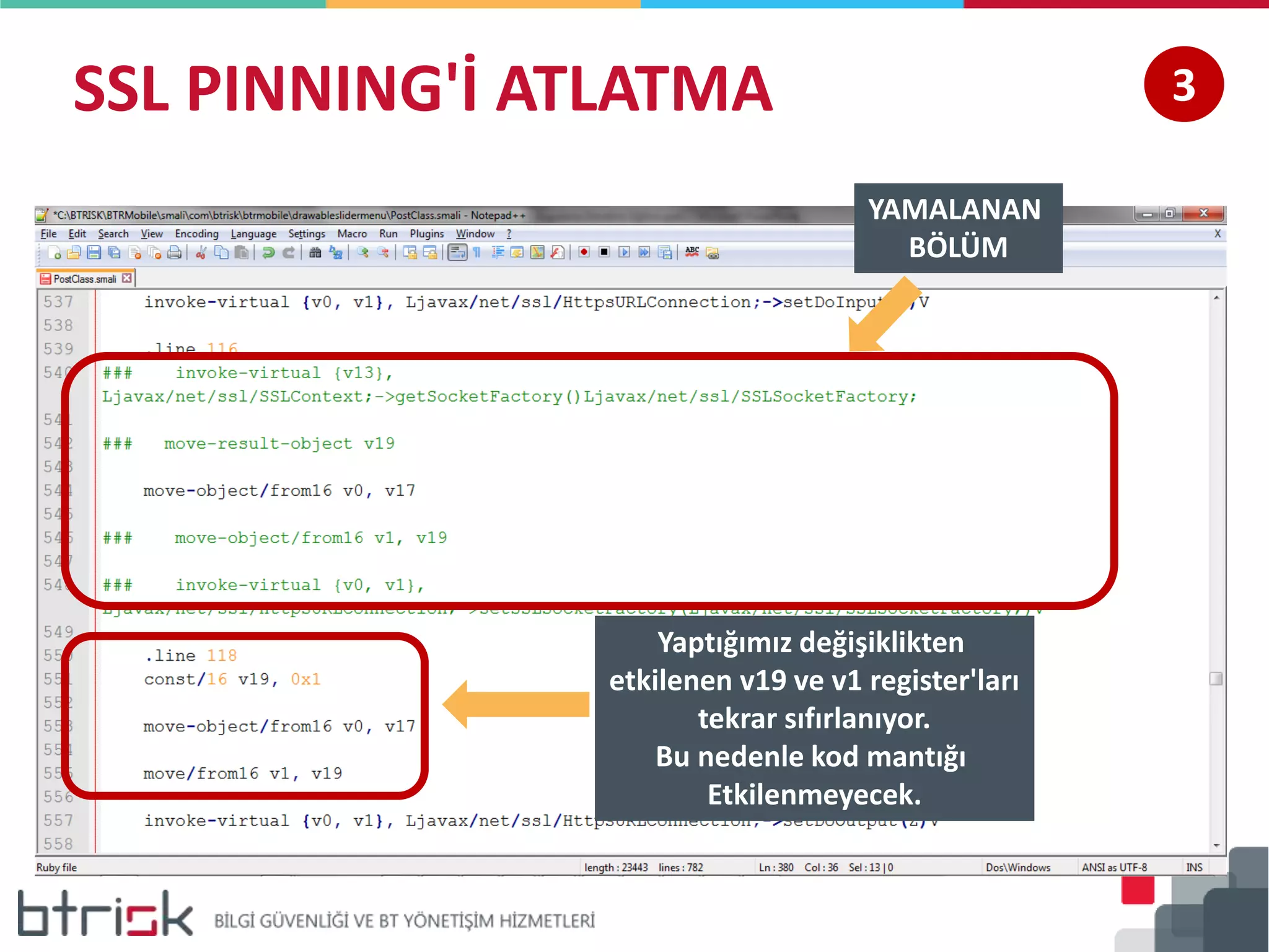 SSL PINNING'İ ATLATMA 3
YAMALANAN
BÖLÜM
Yaptığımız değişiklikten
etkilenen v19 ve v1 register'ları
tekrar sıfırlanıyor.
Bu nedenle kod mantığı
Etkilenmeyecek.
 