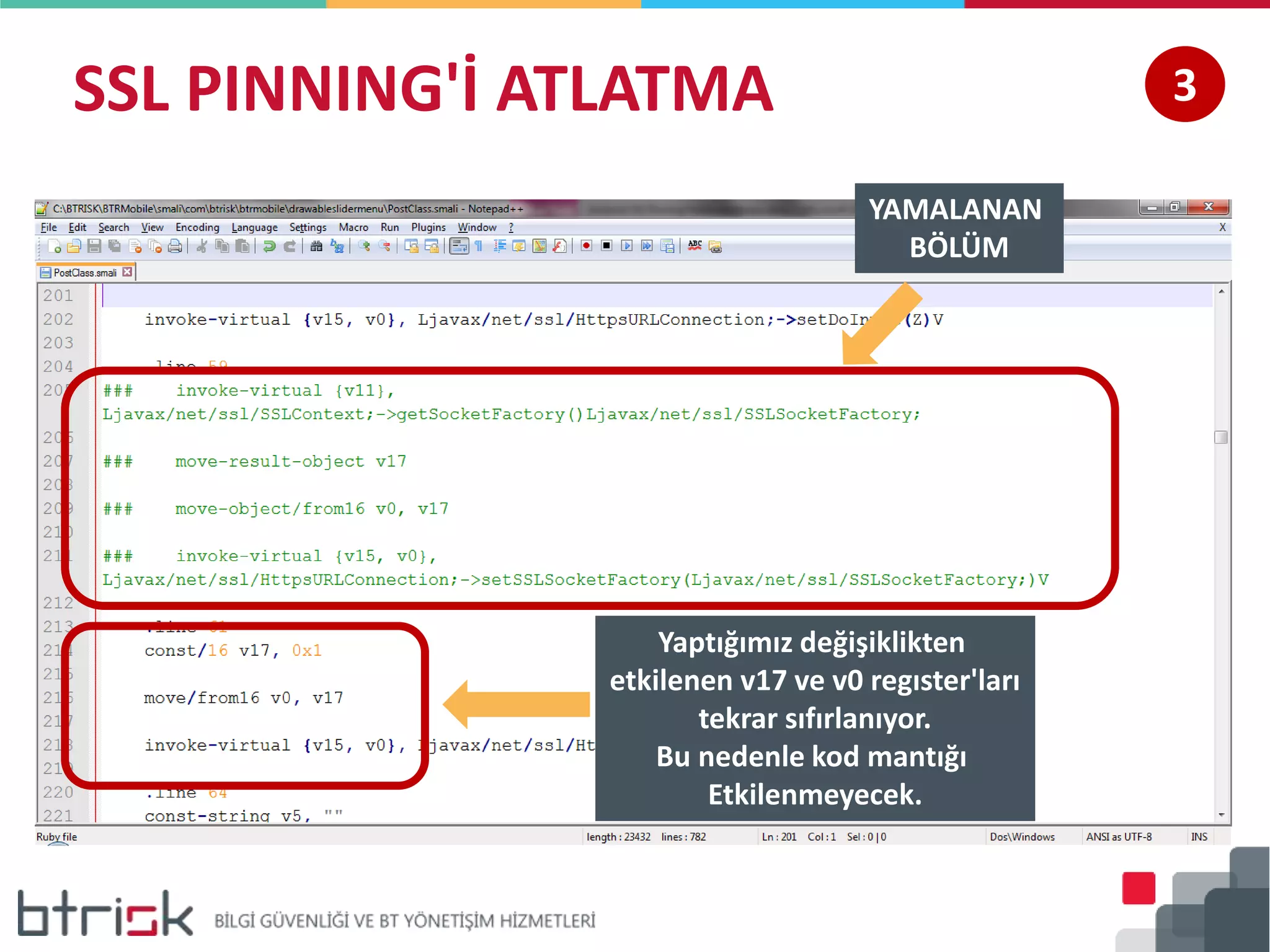 SSL PINNING'İ ATLATMA
YAMALANAN
BÖLÜM
Yaptığımız değişiklikten
etkilenen v17 ve v0 regıster'ları
tekrar sıfırlanıyor.
Bu nedenle kod mantığı
Etkilenmeyecek.
3
 