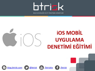 iOS MOBİL
UYGULAMA
DENETİMİ EĞİTİMİ
blog.btrisk.com @btrisk /btrisktv /btrisk
 