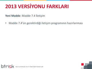 2013 VERSİYONU FARKLARI
Yeni Madde: Madde 7.4 İletişim
• Madde 7.4’ün gerektirdiği iletişim programının hazırlanması
 