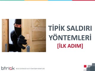 TİPİK SALDIRI
YÖNTEMLERİ
[İLK ADIM]
 