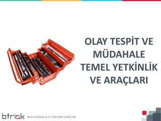 OLAY TESPİT VE
MÜDAHALE
TEMEL YETKİNLİK
VE ARAÇLARI
 