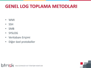 • WMI
• SSH
• SMB
• SYSLOG
• Veritabanı Erişimi
• Diğer özel protokoller
GENEL LOG TOPLAMA METODLARI
 